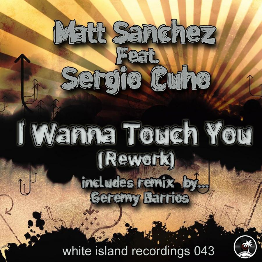 Matt Sanchez, Sergio Cuho - I Wanna Touch You (Original Club Rework Mix)